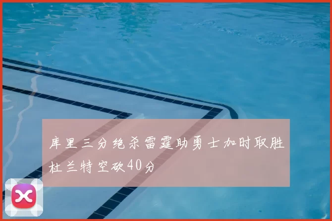 库里三分绝杀雷霆助勇士加时取胜杜兰特空砍40分