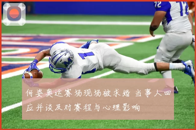 何姿奥运赛场现场被求婚 当事人回应并谈及对赛程与心理影响