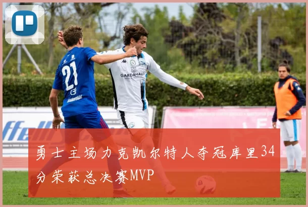 勇士主场力克凯尔特人夺冠库里34分荣获总决赛MVP