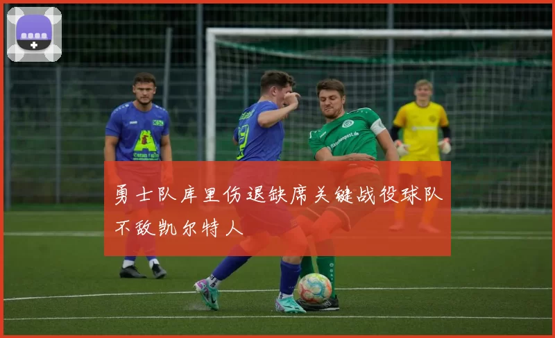 勇士队库里伤退缺席关键战役球队不敌凯尔特人