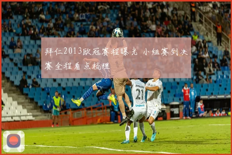 拜仁2013欧冠赛程曝光 小组赛到决赛全程看点梳理
