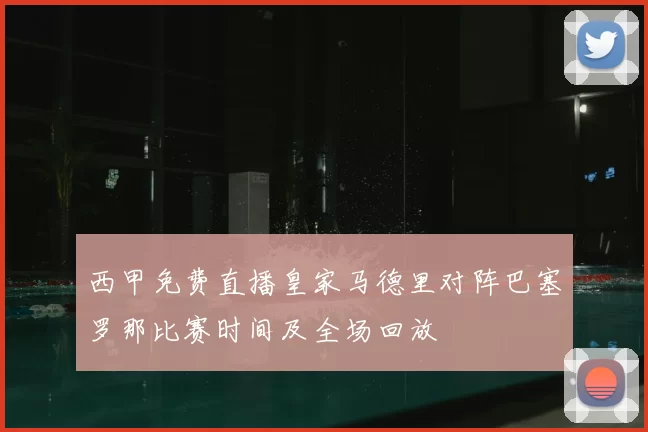 西甲免费直播皇家马德里对阵巴塞罗那比赛时间及全场回放
